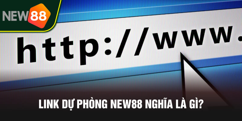 Link Dự Phòng NEW88 2025 - Cập Nhật Mới Nhất, Không Bị Chặn 1 Link dự phòng NEW88 nghĩa là gì?